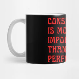 Consistency Is More Important Than Perfection Mug